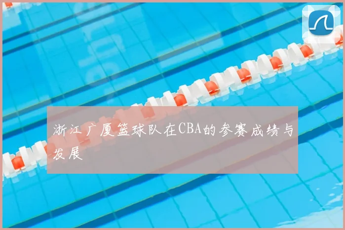 浙江广厦篮球队在CBA的参赛成绩与发展