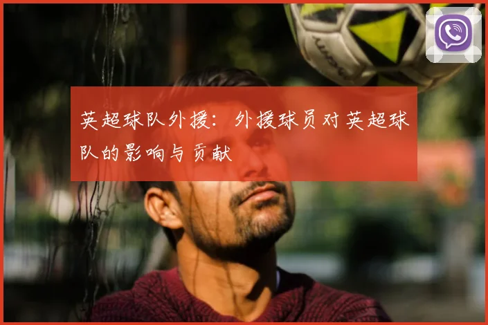 英超球队外援：外援球员对英超球队的影响与贡献
