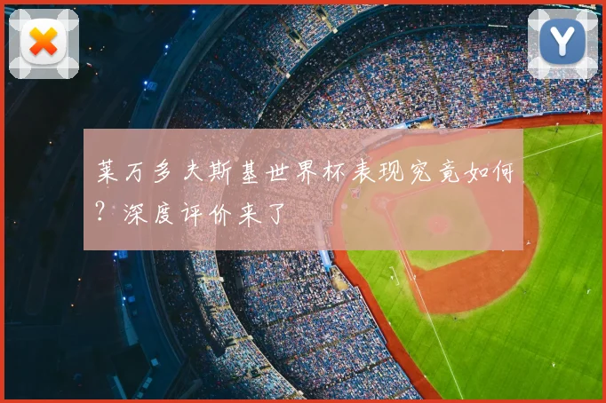 莱万多夫斯基世界杯表现究竟如何?深度评价来了